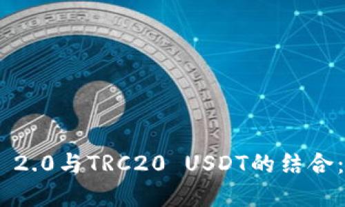 深入探讨Tokenim 2.0与TRC20 USDT的结合：数字资产的新机遇