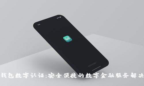 : 沃钱包数字认证：安全便捷的数字金融服务解决方案