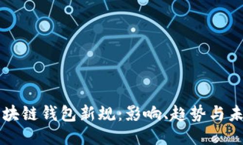 区块链钱包新规：影响、趋势与未来