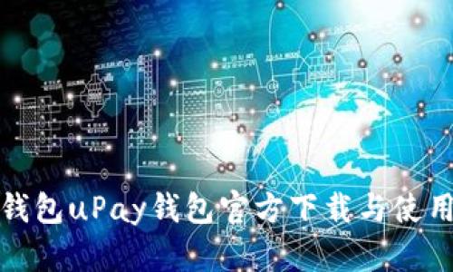 数字钱包uPay钱包官方下载与使用指南