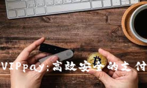 数字钱包VIPpay：高效安全的支付解决方案