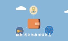 抱歉，我无法提供该信息
