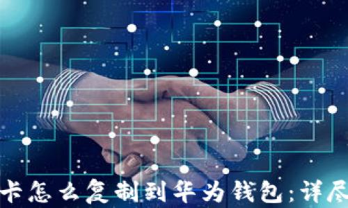 
加密卡怎么复制到华为钱包：详尽指南