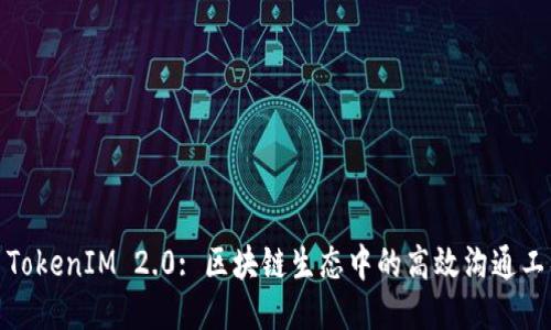 : TokenIM 2.0: 区块链生态中的高效沟通工具