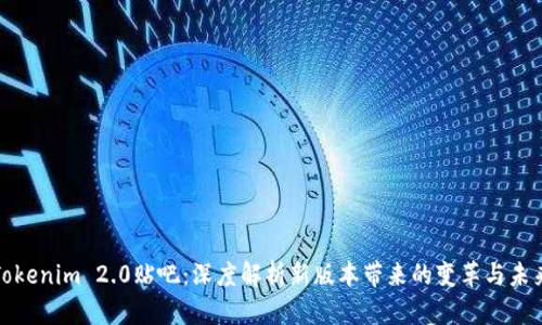 Tokenim 2.0贴吧：深度解析新版本带来的变革与未来