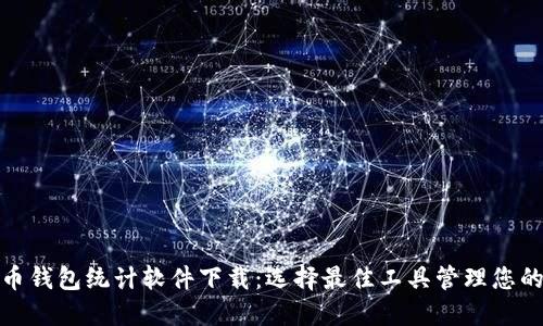 : 数字货币钱包统计软件下载：选择最佳工具管理您的数字资产
