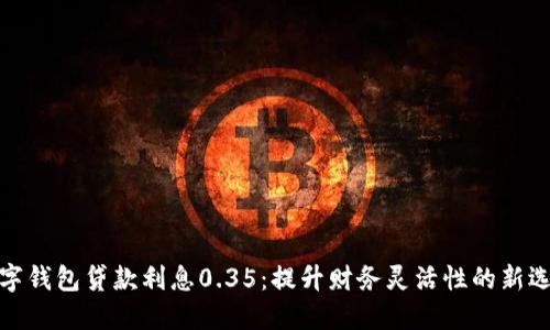 数字钱包贷款利息0.35：提升财务灵活性的新选择