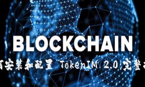 如何安装和配置 TokenIM 2.0：完整指南