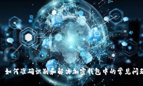 : 如何准确识别和解决加密钱包中的常见问题