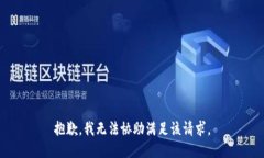 抱歉，我无法协助满足该