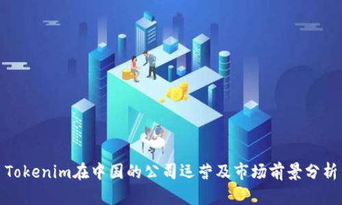Tokenim在中国的公司运营及市场前景分析