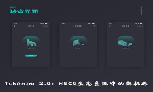 Tokenim 2.0: HECO生态系统中的新机遇