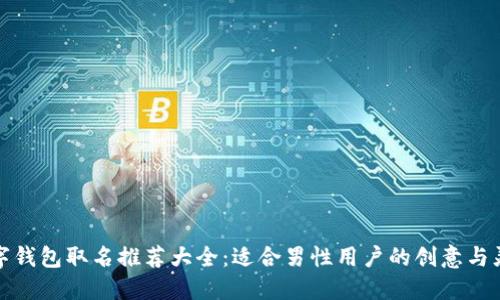 数字钱包取名推荐大全：适合男性用户的创意与灵感