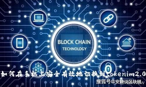 如何在手机上安全有效地切换到tokenim2.0