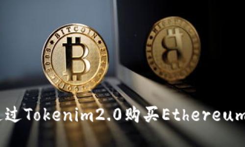 如何通过Tokenim2.0购买Ethereum（ETH）