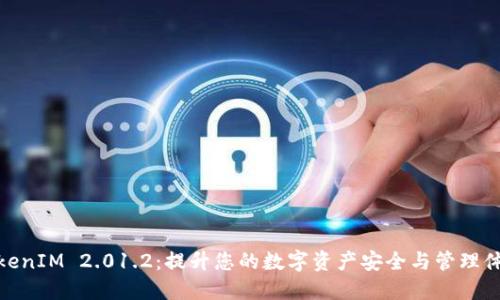 TokenIM 2.01.2：提升您的数字资产安全与管理体验