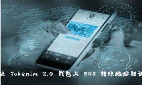 如何解决 Tokenim 2.0 钱包上 EOS 转账地址错误的问题