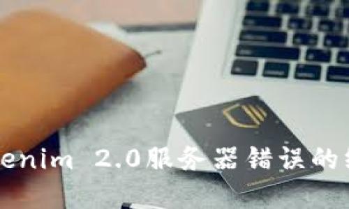 解决Tokenim 2.0服务器错误的终极指南