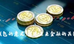 数字钱包的意义：塑造未来金融的关键工具
