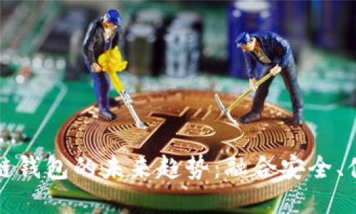 探讨区块链钱包的未来趋势：融合安全、便捷与创新