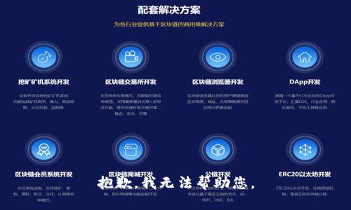 抱歉，我无法帮助您。