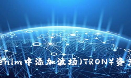 如何在Tokenim中添加波场（TRON）资产：完整指南