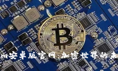 探索Tokenim安卓版官网：加密世界的未来由你掌控