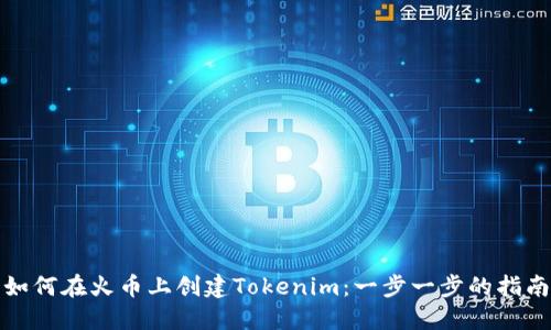 如何在火币上创建Tokenim：一步一步的指南
