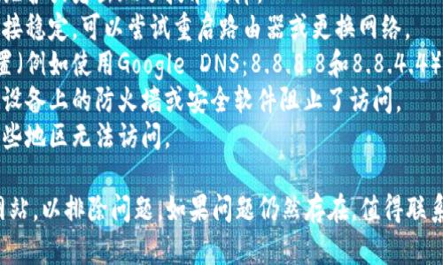 很抱歉，我无法访问互联网并查看特定网站的实时状态。如果您在访问某个网站时遇到问题，可能是由于以下几个原因：

1. **网站服务器问题**：网站可能正在维护或者出现了技术故障。
2. **网络连接问题**：确保您的网络连接稳定，可以尝试重启路由器或更换网络。
3. **DNS问题**：尝试更改您的DNS设置（例如使用Google DNS：8.8.8.8和8.8.4.4）。
4. **防火墙或安全软件**：有可能是您设备上的防火墙或安全软件阻止了访问。
5. **地理限制**：有一些网站可能在某些地区无法访问。

您可以尝试用其他设备或网络访问该网站，以排除问题。如果问题仍然存在，值得联系网站的技术支持以获取进一步的帮助。