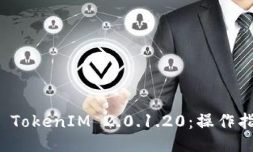 如何下载 TokenIM 2.0.1.20：操作指南与技巧