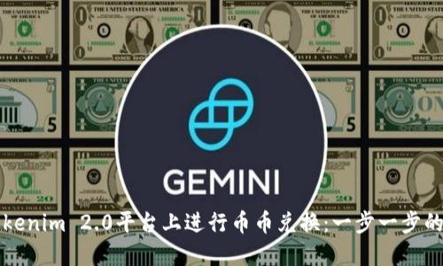 如何在Tokenim 2.0平台上进行币币兑换：一步一步的详细指南