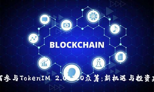 如何参与TokenIM 2.0 ICO众筹：新机遇与投资建议