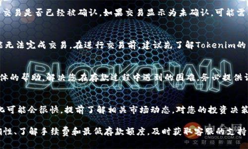 在使用Tokenim等加密货币交易平台时，如果用户发现不能存入USDT，可能会遇到一些常见的问题。下面详细介绍这个问题的可能原因及对应的解决方法。

一、确认平台支持的币种
首先要确认Tokenim平台是否支持USDT的存入。不同的交易平台对支持的币种种类有所不同。虽然大部分主流交易平台都能够存取USDT，但某些平台可能只支持特定类型的USDT，比如基于Ethereum的ERC-20，或是基于Tron的TRC-20。

二、检查存款地址是否正确
如果确认Tokenim支持USDT的存入，但仍无法完成存款，请检查您输入的USDT地址是否正确。确保在复制地址时未出现任何错误，例如多余的空格或者遗漏的字符。可以花点时间手动输入一遍地址确保无误。

三、网络问题或交易堵塞
有时由于网络问题或区块链交易的拥堵，可能导致存款失败。可以查看区块链浏览器，确认您的交易是否已经被确认。如果交易显示为未确认，可能需要耐心等待。

四、存款额度与手续费问题
大多数平台都会对最低存款额度和相关手续费进行规定，如果您存入的金额低于该额度则可能无法完成交易。在进行交易前，建议先了解Tokenim的具体存款条件。

五、联系客服获取支持
如果经过以上步骤后仍然不能存入USDT，建议直接联系Tokenim的客服。他们能够为您提供具体的帮助，解决您在存款过程中遇到的困难。务必提供详细的信息以便客服迅速了解您的问题。

六、了解加密货币的波动和风险
最后，值得注意的是，加密货币市场波动较大。在进行存款和交易时，尤其是每种货币的汇率变化可能会很快，提前了解相关市场动态，对您的投资决策会有帮助。

总结来说，存款USDT到Tokenim的过程中，用户需要确认平台的支持情况、检查交易地址的准确性、了解手续费和最低存款额度，及时获取客服的支持总是能够带来更多的安心。在数字货币的世界中，正确的操作和有效的信息获取是成功的关键。