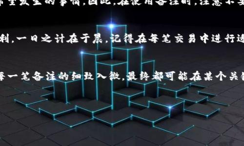 如何正确理解和使用数字钱包备注的意义
keywords数字钱包, 钱包备注, 数字货币, 财务管理/keywords

引言
在数字化时代，钱包不仅仅是用来装钱的工具，它们的功能早已远远超出了传统的界限。尤其是在数字钱包的使用中，钱包备注是一个不可忽视的重要组成部分。那么，钱包备注究竟是什么？为什么它值得我们深入了解？接下来，我们将通过以下几部分来探索这个主题。

什么是数字钱包？
数字钱包，顾名思义，是一种能够以电子方式存储和管理数字货币的工具。这里的“数字货币”可以是比特币、以太坊等虚拟货币，也可以是一些数字化的法币。数字钱包的出现，解决了人们日常金融交易中遇到的诸多困扰，如便捷性、安全性及透明度等。从某种角度上说，数字钱包是我们进入数字经济的“门票”，而钱包备注则是这一门票的“说明书”。

钱包备注的定义与功能
钱包备注是一种用于记录交易信息或附加说明的工具。比如，当你向某人转账时，可能会在备注中写下“还款”或者“感谢”，以便于双方清楚这笔交易的目的。尽管这看似是个小功能，但在实际使用中，它可以为你提供极大的方便。
首先，钱包备注有助于提高交易的透明度。比如当你进行多笔转账时，通过备注可以清晰地识别每笔交易的具体用途。其次，钱包备注也能增强沟通的有效性。无论是与朋友、亲人还是业务合作伙伴，清晰的备注可以避免不必要的误会，省去“你这个钱是干嘛的？”之类的问题。

钱包备注的使用场景
在实际生活中，钱包备注可以应用于多种场景，以下是几个常见的情况：
ul
    li还款：朋友之间借钱时，可以在备注中标注“欠款”或“还款”以示清晰。/li
    li购物：在电商平台购买商品后，使用钱包付款时可以备注“购物”或“订单编号”。/li
    li捐赠：用于慈善机构的捐款时，可以在备注中填写“爱心捐款”或“助学金”。/li
    li企业支付：公司在进行供应商付款时，备注可以用来标记费用种类或发票号。/li
/ul

如何有效使用钱包备注？
为了最大化钱包备注的价值，建议您遵循以下几点：
ol
    listrong：/strong尽量避免使用模糊的词汇，明确标注每笔交易的目的。/li
    listrong保持一致：/strong使用固定的术语方便日后查找，如对还款统一使用“还款”二字。/li
    listrong考虑隐私：/strong在涉及个人敏感信息如姓名和地址时，尽可能使用代号或缩写。/li
    listrong定期回顾：/strong定期检查钱包备注，可以帮助您更好地管理财务。/li
/ol

钱包备注的安全性
安全性是数字钱包使用中的一大关注点，而钱包备注虽然是相对不涉及资金的部分，但用户仍需保持警惕。落入骗子的圈套是每位数字钱包用户都不希望发生的事情。因此，在使用备注时，注意不要在备注中写入个人敏感信息，如身份证号或银行卡号，保护好你的隐私。

总结
钱包备注作为数字钱包的重要功能之一，其价值不可小觑。在这个快速发展的数字经济时代，灵活、明了的备注使用能为我们的财务管理带来极大的便利。一日之计在于晨，记得在每笔交易中进行适当的备注，使得每次交易都变得更加清晰和有效。

附录：相关的俚语和谚语
在探讨钱包备注的同时，或许我们也能从一些地方的习俗和谚语中得到启示。例如，“细节决定成败”这句谚语，用来形容钱包备注的作用，再合适不过。每一笔备注的细致入微，最终都可能在某个关键时刻影响到我们的财务决策。 

借用这些文化元素，我们不仅能更好地理解钱包备注的重要性，同时也能在生活中运用这些智慧，让我们的每个交易更有意义。

希望上述内容能为您服务，让您在数字钱包的使用上更加得心应手！