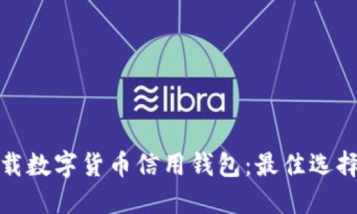 如何安全下载数字货币信用钱包：最佳选择与使用技巧