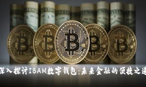 深入探讨IBAM数字钱包：未来金融的便捷之道
