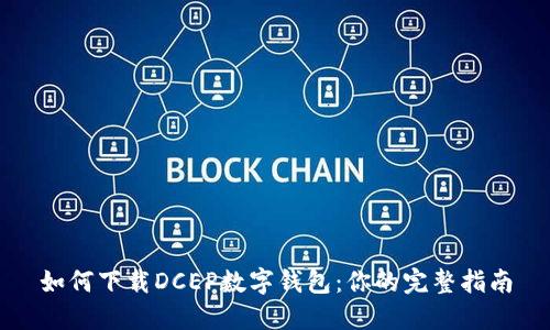 如何下载DCEP数字钱包：你的完整指南