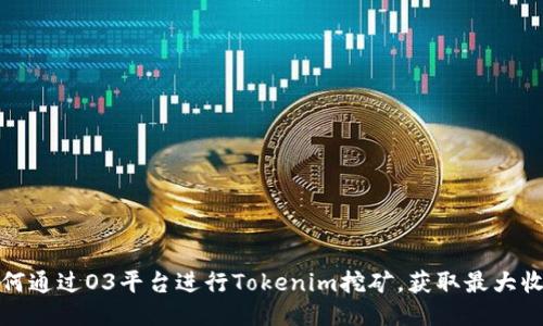 如何通过O3平台进行Tokenim挖矿，获取最大收益