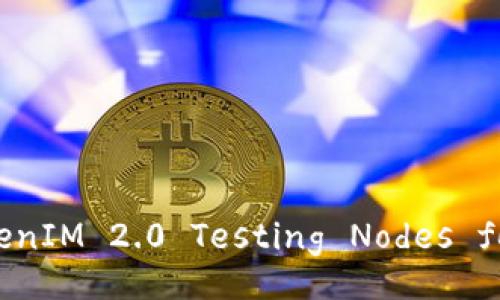 Unlocking the Future: Exploring TokenIM 2.0 Testing Nodes for Enhanced Blockchain Performance