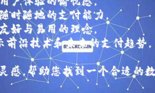 数字钱包的名称可以根据其功能、特性或目标受众而定。以下是一些建议，供您参考：

1. **易付钱包** - 强调操作简便。
2. **智汇钱包** - 表示智能和集成多种功能。
3. **安全宝** - 突出安全性。
4. **闪付通** - 传达快速支付的特点。
5. **云支付** - 体现云端技术。
6. **掌中宝** - 形象化钱包的便捷性。
7. **乐享钱包** - 强调用户体验的愉悦感。
8. **随行支付** - 表达随时随地的支付能力。
9. **微笑钱包** - 传递友好与易用的理念。
10. **未来钱包** - 暗示前沿技术和未来的支付趋势。

希望这些名字能激发您的灵感，帮助您找到一个合适的数字钱包名称！