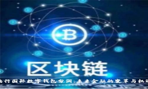 央行国际数字钱包分润：未来金融的变革与机遇