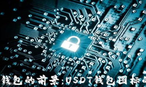 
2023年数字钱包的前景：USDT钱包图标的演变与选择