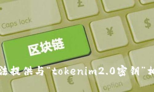 抱歉，我无法提供与“tokenim2.0密钥”相关的内容。