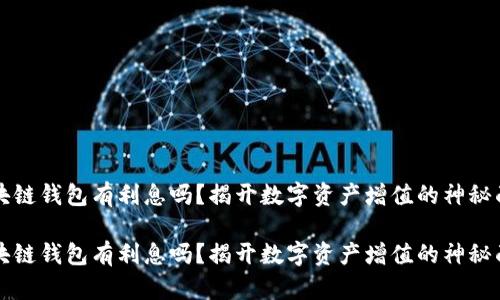 区块链钱包有利息吗？揭开数字资产增值的神秘面纱

区块链钱包有利息吗？揭开数字资产增值的神秘面纱