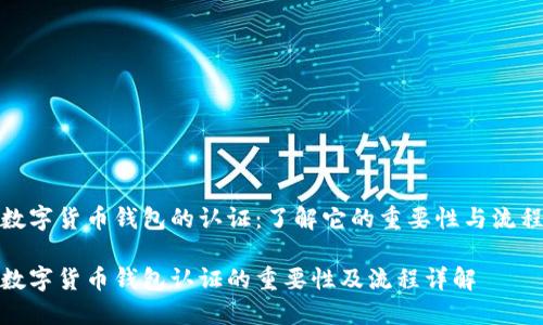 数字货币钱包的认证：了解它的重要性与流程

数字货币钱包认证的重要性及流程详解