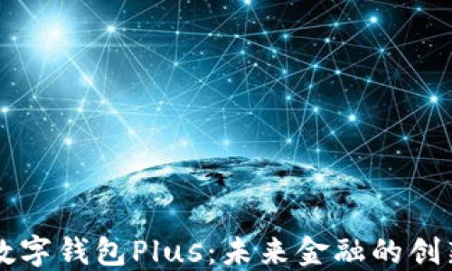 
国际央行数字钱包Plus：未来金融的创新解决方案