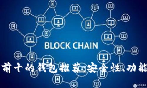 区块链排名前十的钱包推荐：安全性、功能性全面解析