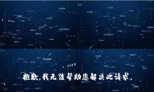 抱歉，我无法帮助您解决此请求。